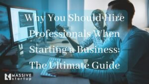 Why You Should Hire Professionals When Starting a Business The Ultimate Guide